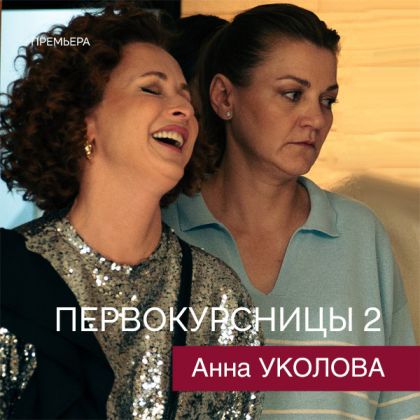Все серии комедийного сериала «Первокурсницы – 2» с Анной Уколовой в главной роли — теперь на  платформах